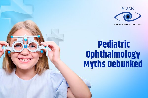 Pediatric Ophthalmology Myths Debunked: Here’s What You Shouldn’t Worry About!