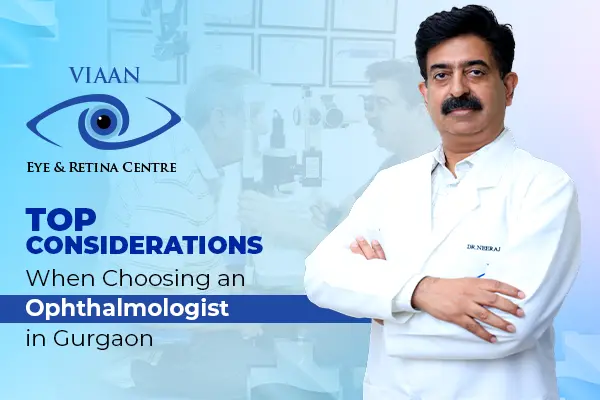 Top Considerations When Choosing an Ophthalmologist in Gurgaon