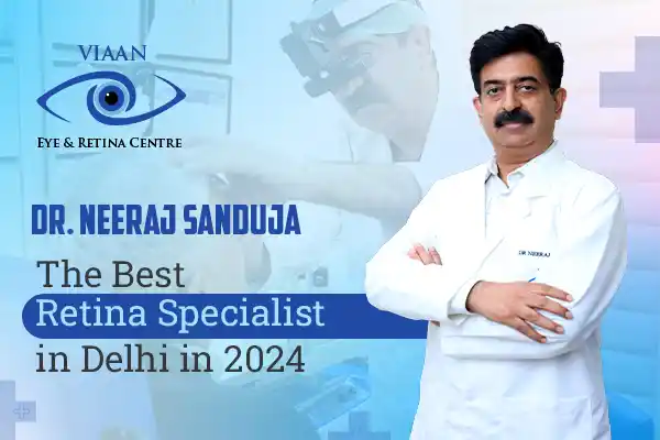 Dr Neeraj Sanduja: The Best Retina Specialist in Delhi in 2024